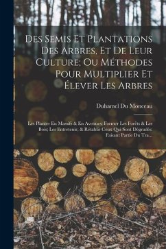 Des Semis Et Plantations Des Arbres, Et De Leur Culture; Ou Méthodes Pour Multiplier Et Élever Les Arbres: Les Planter En Massifs & En Avenues; Former - Monceau, Duhamel Du