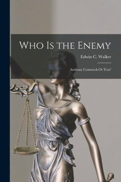 Who Is the Enemy: Anthony Comstock Or You? - Walker, Edwin C.