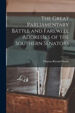The Great Parliamentary Battle and Farewell Addresses of the Southern Senators - Martin, Thomas Ricaud