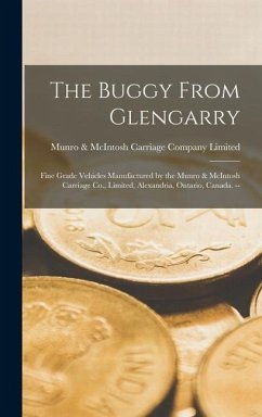 The Buggy From Glengarry: Fine Grade Vehicles Manufactured by the Munro & McIntosh Carriage Co., Limited, Alexandria, Ontario, Canada. --