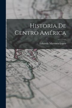 Historia de Centro América - López, Eduardo Martínez