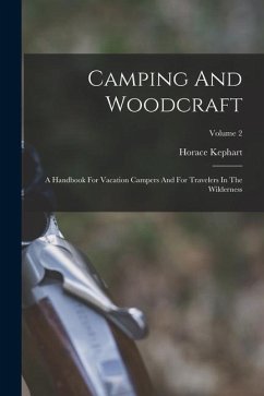 Camping And Woodcraft: A Handbook For Vacation Campers And For Travelers In The Wilderness; Volume 2 - Kephart, Horace