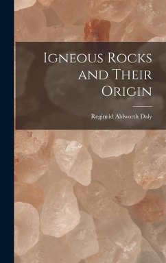 Igneous Rocks and Their Origin - Daly, Reginald Aldworth