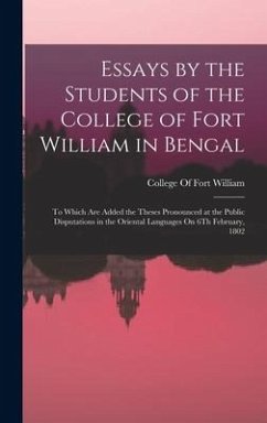 Essays by the Students of the College of Fort William in Bengal: To Which Are Added the Theses Pronounced at the Public Disputations in the Oriental L