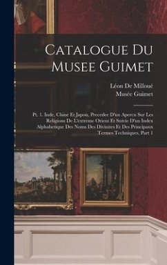 Catalogue Du Musee Guimet: Pt. 1. Inde, Chine Et Japon, Precedee D'un Apercu Sur Les Religions De L'extreme Orient Et Suivie D'un Index Alphabeti - De Milloué, Léon