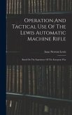 Operation And Tactical Use Of The Lewis Automatic Machine Rifle: Based On The Experience Of The European War