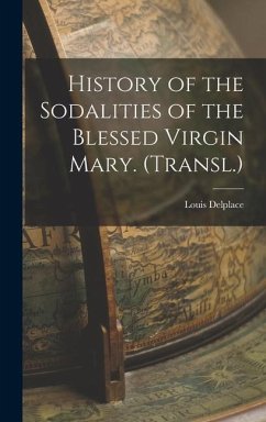 History of the Sodalities of the Blessed Virgin Mary. (Transl.) - Delplace, Louis