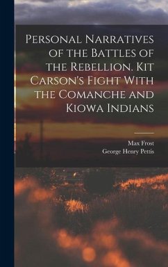 Personal Narratives of the Battles of the Rebellion. Kit Carson's Fight With the Comanche and Kiowa Indians - Pettis, George Henry; Frost, Max