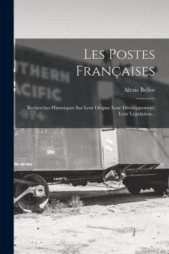 Cover Les Postes Françaises: Recherches Historiques Sur Leur Origine Leur Développement, Leur Législation...