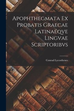 Apophthegmata Ex Probatis Graecae Latinaéqve Lingvae Scriptoribvs - Lycosthenes, Conrad