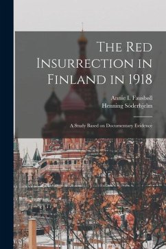 The Red Insurrection in Finland in 1918: A Study Based on Documentary Evidence - Söderhjelm, Henning; Fausbøll, Annie