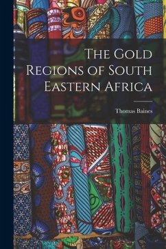 The Gold Regions of South Eastern Africa - Baines, Thomas