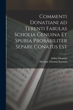 Commenti Donatiani ad Terenti Fabulas Scholia Genuina et Spuria Probabiliter Separe Conatus est - Donatus, Aelius; Karsten, Herman Thomas