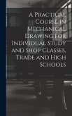 A Practical Course in Mechanical Drawing for Individual Study and Shop Classes, Trade and High Schools