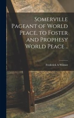 Somerville Pageant of World Peace, to Foster and Prophesy World Peace .. - Wilmot, Frederick A.