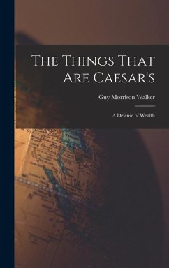 Cover The Things That are Caesar's; a Defense of Wealth