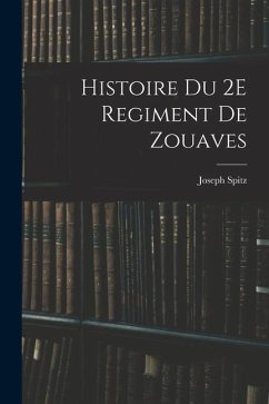 Histoire Du 2E Regiment De Zouaves - Spitz, Joseph
