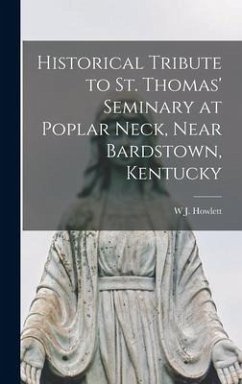 Historical Tribute to St. Thomas' Seminary at Poplar Neck, Near Bardstown, Kentucky - Howlett, W. J.