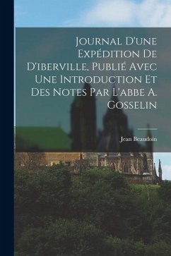 Cover Journal D'une Expédition De D'iberville, Publié Avec Une Introduction Et Des Notes Par L'abbe A. Gosselin