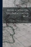 Revelations On The Paraguayan War: And The Alliances Of The Atlantic And The Pacific