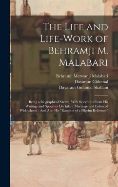 The Life and Life-Work of Behramji M. Malabari - Malabari, Behramji Merwanji; Gidumal, Dayaram; Shahani, Dayaram Gidumal