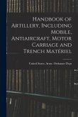 Handbook of Artillery, Including Mobile, Antiaircraft, Motor Carriage and Trench Matériel