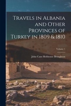 Travels in Albania and Other Provinces of Turkey in 1809 & 1810; Volume 1 - Broughton, John Cam Hobhouse