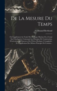 De La Mesure Du Temps: Ou Supplément Au Traité Des Horloges Marines Et a L'essai Sur L'horlogerie; Contenant Les Principes De Construction, D - Berthoud, Ferdinand