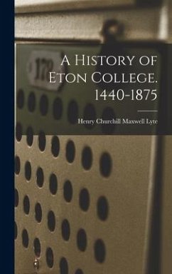 A History of Eton College. 1440-1875 - Lyte, Henry Churchill Maxwell