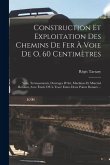 Construction Et Exploitation Des Chemins De Fer À Voie De O, 60 Centimètres: Voie, Terrassements, Ouvrages D'Art, Machines Et Matériel Roulant, Avee É Construction Et Exploitation Des Chemins De Fer À Voie De O, 60 Centimètres: Voie, Terrassements, Ouvrages D'Art, Machines Et Matériel Roulant, Avee É