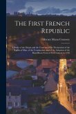 The First French Republic: A Study of the Origin and the Contents of the Declaration of the Rights of Man, of the Constitution, and of the Adopti