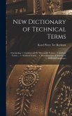 New Dictionary of Technical Terms: Containing: 1. Commercial Or Mercantile Terms ... 2. Judicial Terms ... 3. Nautical Terms ... 4. Denomination of Ar