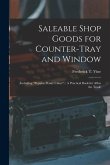Saleable Shop Goods for Counter-Tray and Window: (Including &quote;popular Penny Cakes&quote;): A Practical Book for All in the Trade