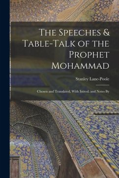 The Speeches & Table-talk of the Prophet Mohammad; Chosen and Translated, With Introd. and Notes By - Lane-Poole, Stanley