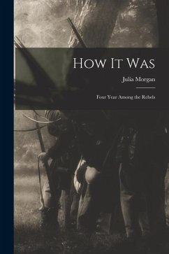 How It Was; Four Year Among the Rebels - Morgan, Julia