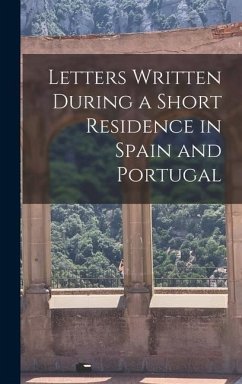 Letters Written During a Short Residence in Spain and Portugal - Anonymous
