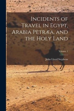 Incidents of Travel in Egypt, Arabia Petræa, and the Holy Land; Volume 1 - Stephens, John Lloyd