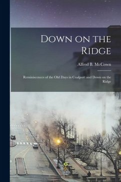 Down on the Ridge: Reminiscences of the Old Days in Coalport and Down on the Ridge - Mccown, Alfred B.