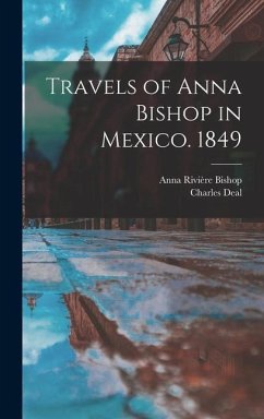 Travels of Anna Bishop in Mexico. 1849 - Bishop, Anna Rivière; Deal, Charles