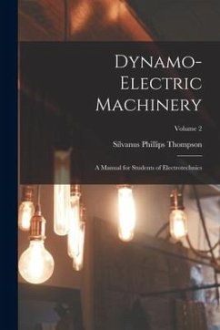 Dynamo-Electric Machinery: A Manual for Students of Electrotechnics; Volume 2 - Thompson, Silvanus Phillips