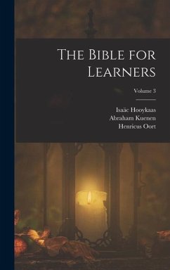 The Bible for Learners; Volume 3 - Kuenen, Abraham; Oort, Henricus; Hooykaas, Isaäc