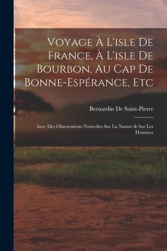 Voyage À L'isle De France, À L'isle De Bourbon, Au Cap De Bonne-Espérance, Etc: Avec Des Observations Nouvelles Sur La Nature & Sur Les Hommes - De Saint-Pierre, Bernardin