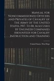Manual for Noncommissioned Officers and Privates of Cavalry of the Army of the United States. 1917. To be Also Used by Engineer Companies (mounted) fo