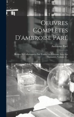 Oeuvres Complètes D'ambroise Paré: Revues Et Collationnées Sur Toutes Les Éditions, Avec Les Variantes, Volume 3... - Paré, Ambroise