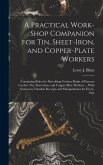 A Practical Work-Shop Companion for Tin, Sheet-Iron, and Copper-Plate Workers: Containing Rules for Describing Various Kinds of Patterns Used by Tin,