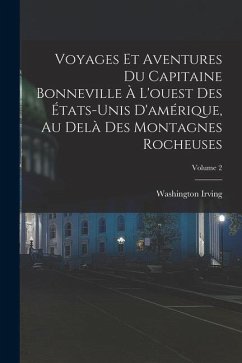 Voyages Et Aventures Du Capitaine Bonneville À L'ouest Des États-Unis D'amérique, Au Delà Des Montagnes Rocheuses; Volume 2 - Irving, Washington