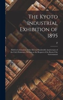 The Kyoto Industrial Exhibition of 1895: Held in Celebration of the Eleven Hundredth Anniversary of the City's Existence. Written at the Request of th - Brinkley, F.