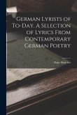 German Lyrists of To-Day. A Selection of Lyrics From Contemporary German Poetry