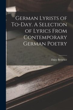 German Lyrists of To-Day. A Selection of Lyrics From Contemporary German Poetry - Broicher, Daisy