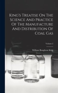 King's Treatise On The Science And Practice Of The Manufacture And Distribution Of Coal Gas; Volume 2 - King, William Boughton